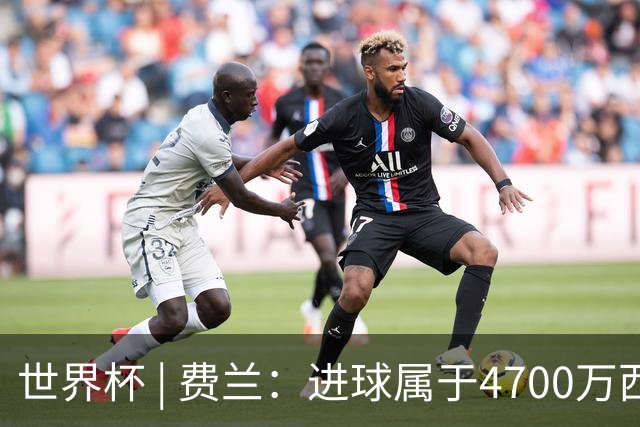 世界杯 | 费兰：进球属于4700万西班牙人