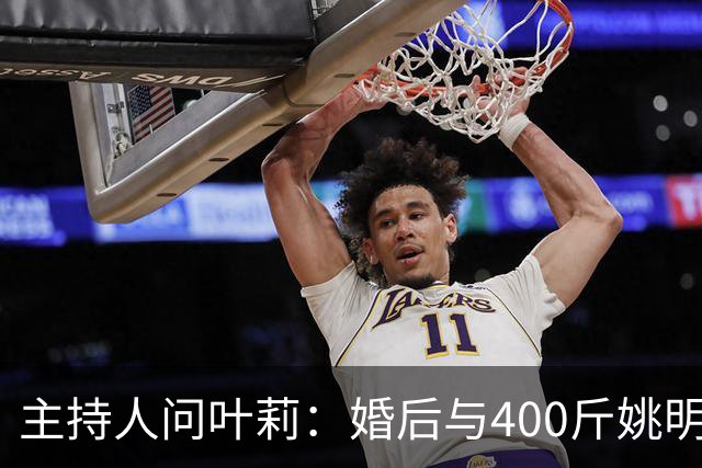主持人问叶莉：婚后与400斤姚明怎么睡？回答让人意外