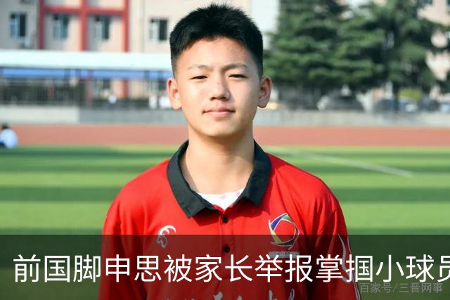 前国脚申思被家长举报掌掴小球员，中国足协强调其已终身禁足