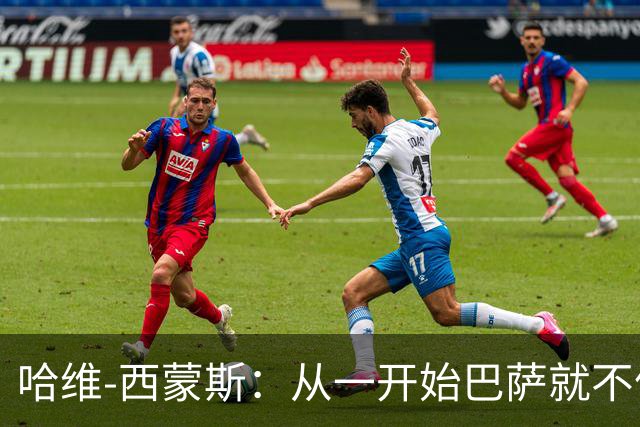 哈维-西蒙斯：从一开始巴萨就不信任我，他们表现得很明显
