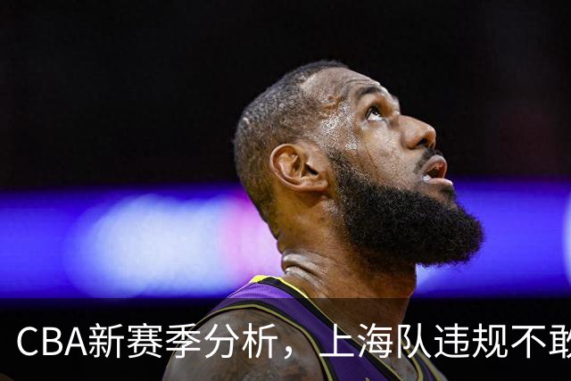 CBA新赛季分析，上海队违规不敢夺冠，广东队没杜锋真不行